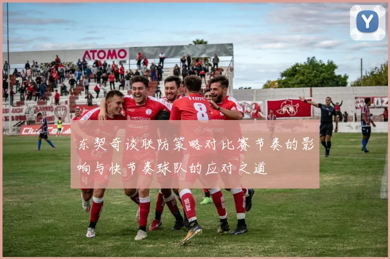 东契奇谈联防策略对比赛节奏的影响与快节奏球队的应对之道