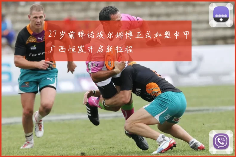 27岁前锋诺埃尔姆博正式加盟中甲广西恒宸开启新征程